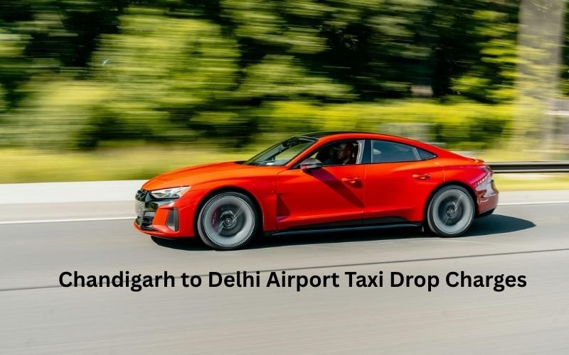 Chandigarh to Delhi Airport Taxi Drop Charges